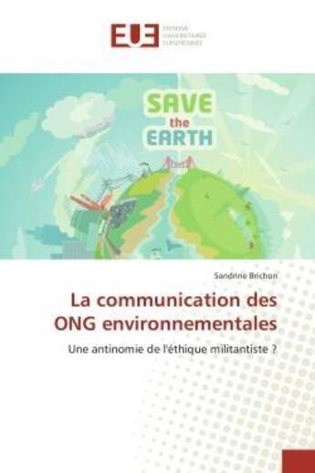 Couverture du livre « La communication des ong environnementales - une antinomie de l'ethique militantiste ? » de Brichon Sandrine aux éditions Editions Universitaires Europeennes