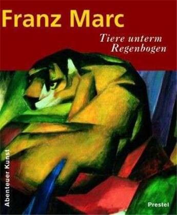 Couverture du livre « Franz marc tiere unterm regenbogen (adventures in art/abenteuer kunst) /allemand » de Angela Wenzel aux éditions Prestel