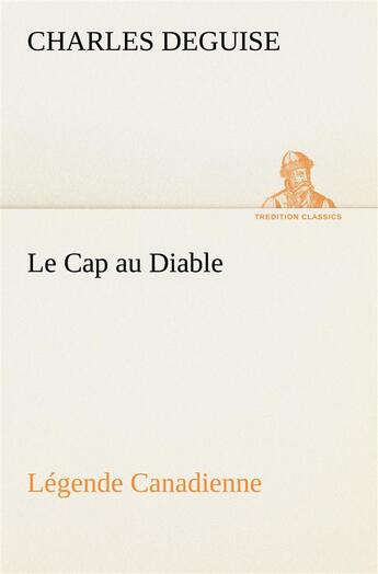 Couverture du livre « Le cap au diable, legende canadienne - le cap au diable legende canadienne » de Charles Deguise aux éditions Tredition