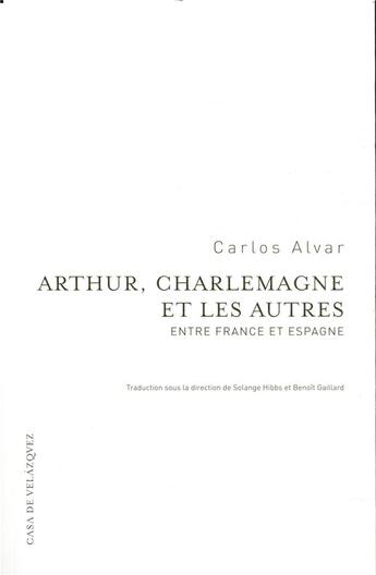 Couverture du livre « Arthur, Charlemagne et les autres ; entre France et Espagne » de Carlos Alvar aux éditions Casa De Velazquez