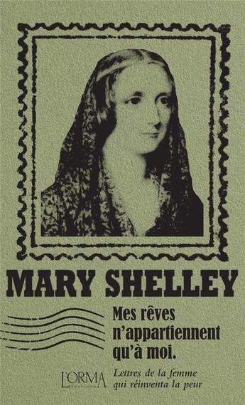 Couverture du livre « Mes rêves n'appartiennent qu'à moi : lettres de la femme qui réinventa la peur » de Mary Wollstonecraft Shelley aux éditions L'orma