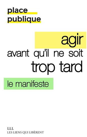 Couverture du livre « Agir avant qu'il ne soit trop tard ; le manifeste de Place publique » de Thomas Porcher et Raphael Glucksmann et Diana Filippova et Claire Nouvian aux éditions Les Liens Qui Liberent