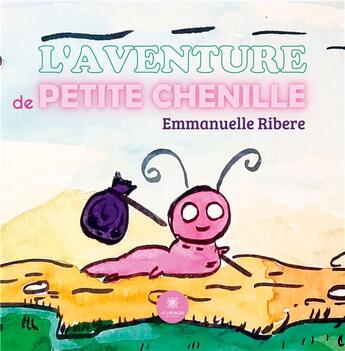 Couverture du livre « L'aventure de Petite Chenille » de Ribere Emmanuelle aux éditions Le Lys Bleu