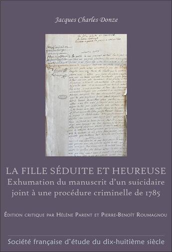 Couverture du livre « La fille séduite et heureuse : exhumation du manuscrit d'un suicidaire, joint à une procédure crimininelle de 1785 » de Jacques Charles Donze aux éditions Etude Du Dix Huitieme Siecle