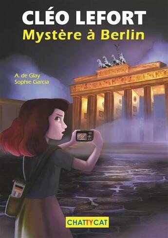 Couverture du livre « Cléo Lefort : mystère à Berlin » de Sophie Garcia et Andre De Glay aux éditions Chattycat