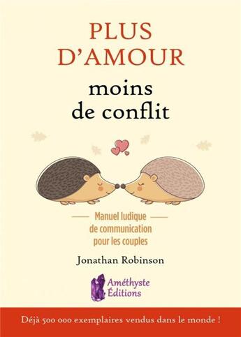 Couverture du livre « Plus d'amour moins de conflits ; manuel ludique de communication pour les couples » de Jonathan Robinson aux éditions Amethyste