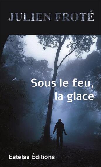 Couverture du livre « Sous le feu, la glace » de Frote Julien aux éditions Estelas