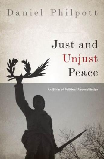 Couverture du livre « Just and Unjust Peace: An Ethic of Political Reconciliation » de Philpott Daniel aux éditions Oxford University Press Usa