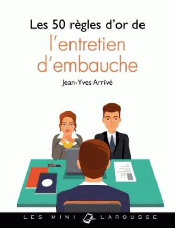 Couverture du livre « Les 50 regles d'or de l'entretien d'embauche » de Arrive Jean-Yves aux éditions Larousse