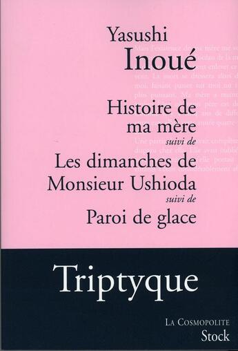 Couverture du livre « Histoire de ma mère ; les dimanches de monsieur ushioda ; paroi de glace » de Yasushi Inoue aux éditions Stock