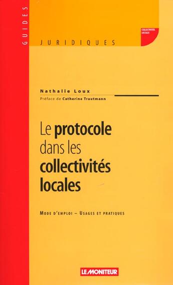 Couverture du livre « Le protocole dans les collectivités locales : Mode d'emploi - Usages et pratiques » de Nathalie Loux aux éditions Le Moniteur