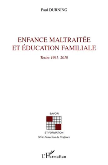 Couverture du livre « Enfance maltraitée et éducation familiale ; textes 1991-2010 » de Paul Durning aux éditions L'harmattan