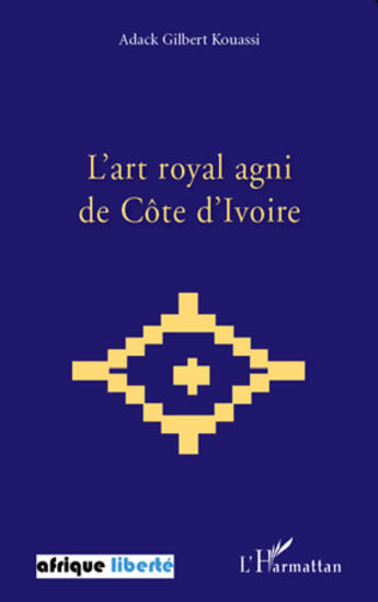 Couverture du livre « AFRIQUE LIBERTE : l'art royal agni de Côte d'Ivoire » de Gilbert Kouassi Adack aux éditions Editions L'harmattan