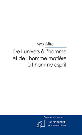 Couverture du livre « De l'univers à l'homme et de l'homme matière à l'homme esprit » de Max Affre aux éditions Le Manuscrit