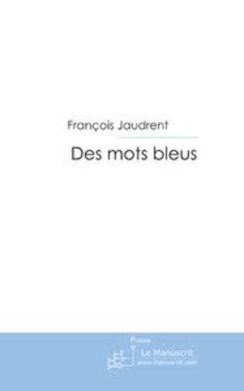 Couverture du livre « Des mots bleus » de François Jaudrent aux éditions Le Manuscrit