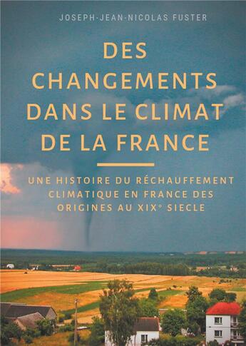 Couverture du livre « Des changements dans le climat de la France ; une histoire du réchauffement climatique en France des origines au XIXe siècle » de Joseph-Jean-Nicolas Fuster aux éditions Books On Demand