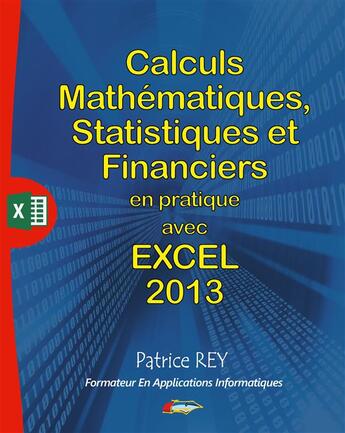 Couverture du livre « Calculs mathématiques, statistiques et financiers en pratique avec Excel 2013 » de Patrice Rey aux éditions Books On Demand