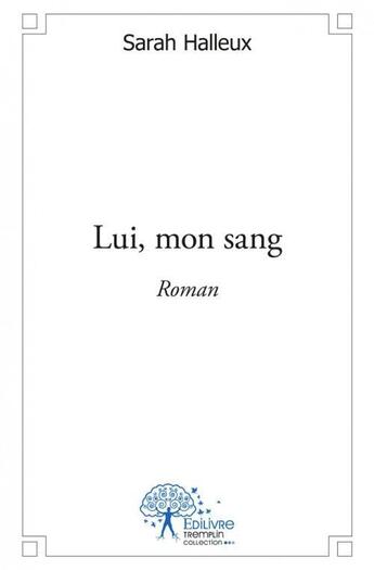 Couverture du livre « Lui, mon sang - roman » de Halleux Sarah aux éditions Edilivre