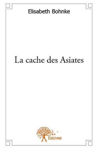 Couverture du livre « La cache des Asiates » de Elisabeth Bohnke aux éditions Edilivre