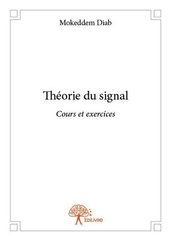 Couverture du livre « Théorie du signal ; cours et exercices » de Diab Mokeddem aux éditions Edilivre