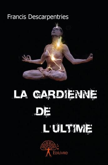 Couverture du livre « La gardienne de l'ultime » de Francis Descarpentries aux éditions Edilivre