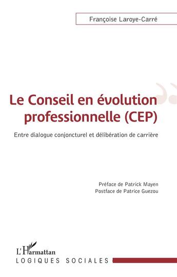 Couverture du livre « Le conseil en évolution professionnelle (CEP) : entre dialogue conjoncturel et délibération de carrière » de Francoise Laroye-Carre aux éditions L'harmattan