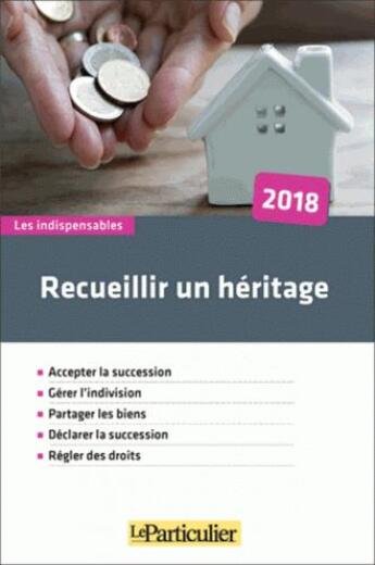 Couverture du livre « Recueillir un héritage ; accepter la succession, gérer l'indivision, partager les biens, déclarer la succession, régler des droits (édition 2018) » de  aux éditions Le Particulier