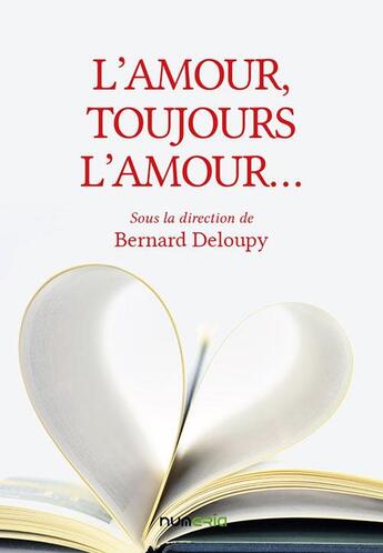 Couverture du livre « L'amour, toujours l'amour... » de Bernard Deloupy et Collectif . aux éditions Numeria