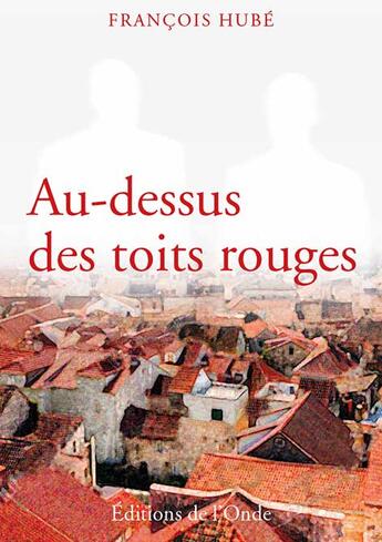 Couverture du livre « Au-dessus des toits rouges » de Francois Hube aux éditions De L'onde