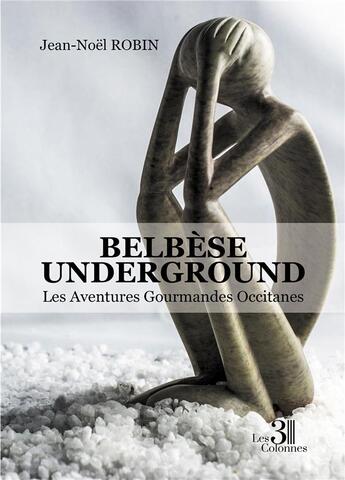 Couverture du livre « Belbèse Underground : les aventures gourmandes occitanes » de Jean-Noel Robin aux éditions Les Trois Colonnes