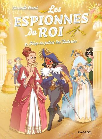 Couverture du livre « Les espionnes du roi Tome 3 : piège au palais des Tuileries » de Christelle Chatel aux éditions Rageot