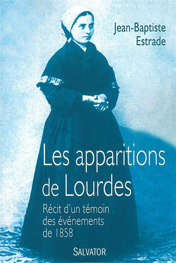 Couverture du livre « Les apparitions de Lourdes ; récit d'un témoin des événements de 1858 » de Jean-Baptiste Estrade aux éditions Salvator