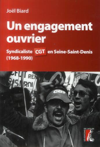 Couverture du livre « Un engagement ouvrier ; syndicaliste CGT en Seine-Saint-Denis, 1968-1990 » de Joel Biard aux éditions Editions De L'atelier