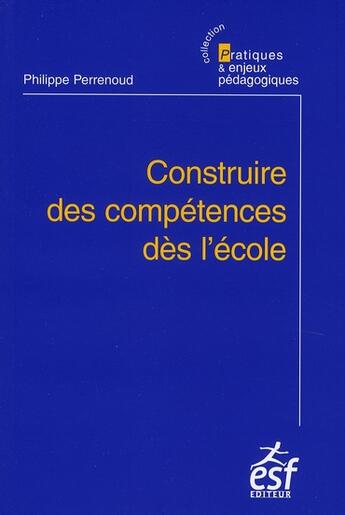 Couverture du livre « Construire des compétences dès l'école (édition 2008) » de Perrenoud Ph aux éditions Esf