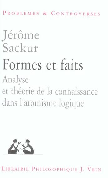 Couverture du livre « Formes et faits - analyse et theorie de la connaissance dans l'atomisme logique » de Jerome Sackur aux éditions Vrin