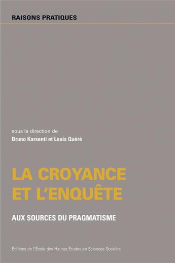 Couverture du livre « La croyance et l'enquête aux sources du pragmatisme » de Bruno Karsenti et Louis Quere aux éditions Ehess