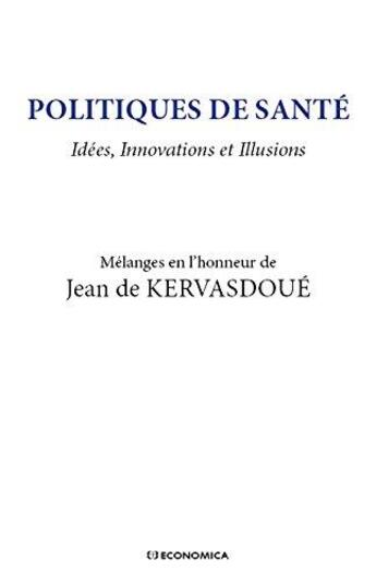 Couverture du livre « Politiques de sante - idees, innovations et illusions » de Jean De Kervasdoue aux éditions Economica