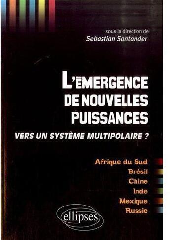 Couverture du livre « L'émergence de nouvelles puissances ; vers un système multipolaire? » de Sebastian Santander aux éditions Ellipses