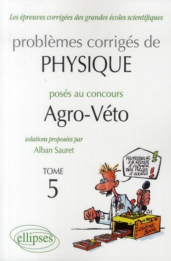 Couverture du livre « Problèmes corrigés de physique posés au concours agro-veto Tome 5 » de Alban Sauret aux éditions Ellipses