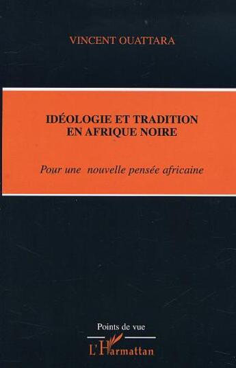 Couverture du livre « Ideologie et tradition en afrique noire - pour une nouvelle pensee africaine » de Vincent Ouattara aux éditions L'harmattan
