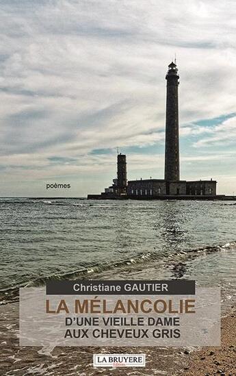 Couverture du livre « La mélancolie d'une vieille dame aux cheveux gris » de Christiane Gautier aux éditions La Bruyere