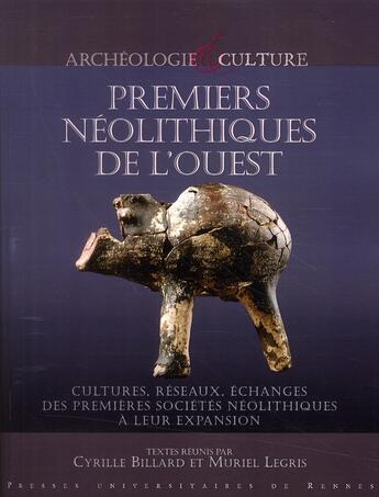 Couverture du livre « Premiers néolithiques de l'ouest ; cultures, réseaux, échanges des premières sociétés néolithiques à leur expansion » de Cyrille Billard et Muriel Legris aux éditions Pu De Rennes