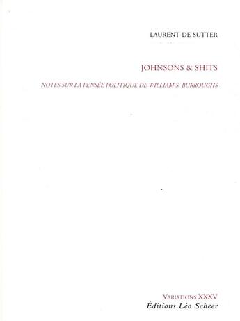 Couverture du livre « Johnsons et shits ; notes sur la pensée politique de William S. Burroughs » de Laurent De Sutter aux éditions Leo Scheer