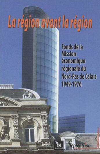 Couverture du livre « La Région avant la région : Fonds de la Mission économique régionale du Nord-Pas de Calais 1949-1976 » de Archives Départementales Nord aux éditions Pu Du Septentrion