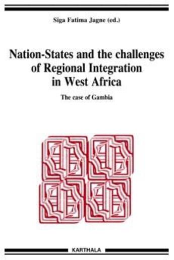 Couverture du livre « Nation-states and the challenges of regional integration in West Africa ; the case of Gambia » de Siga Fatima Jagne aux éditions Karthala