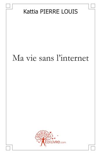 Couverture du livre « Ma vie sans l'internet » de Kattia Pierre Louis aux éditions Edilivre