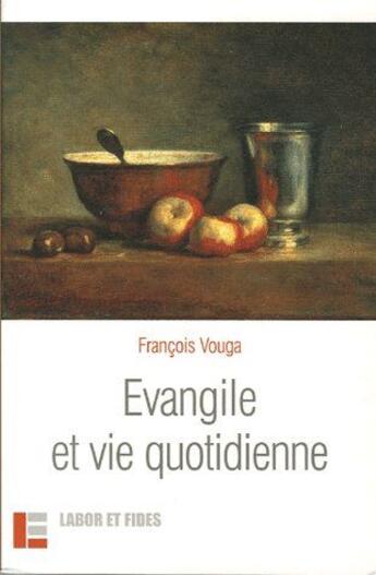 Couverture du livre « Evangile et vie quotidienne » de Francois Vouga aux éditions Labor Et Fides