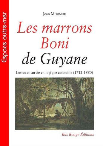 Couverture du livre « Les Marrons Boni de Guyane : Luttes et survie en logique coloniale (1712-1880) » de Jean Moomou aux éditions Ibis Rouge