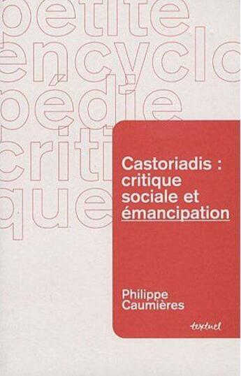 Couverture du livre « Castoriadis : critique sociale et émancipation » de Philippe Caumieres aux éditions Textuel