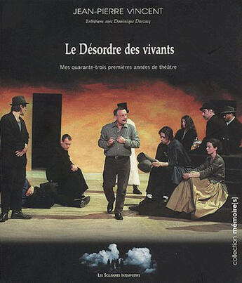 Couverture du livre « Le désordre des vivants ; mes quarante-trois premières années de théâtre » de Jean-Pierre Vincent et Dominique Darzacq aux éditions Solitaires Intempestifs